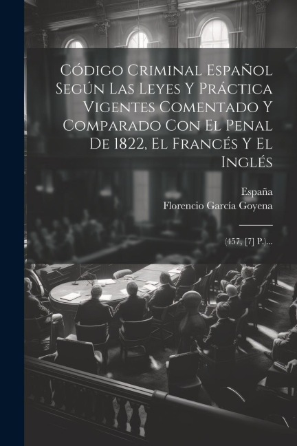 Código Criminal Español Según Las Leyes Y Práctica Vigentes Comentado Y Comparado Con El Penal De 1822, El Francés Y El Inglés - Florencio García Goyena, España