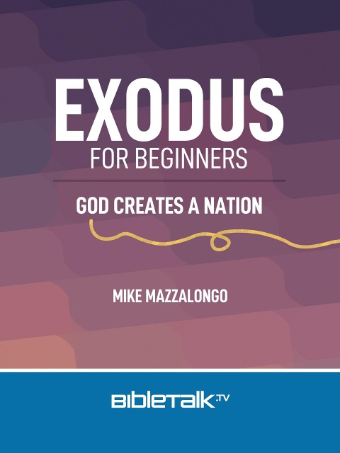 Exodus for Beginners: God Creates a Nation - Mike Mazzalongo