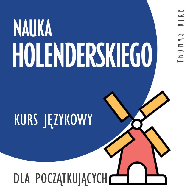 Nauka holenderskiego (kurs j¿zykowy dla pocz¿tkuj¿cych) - Thomas Rike