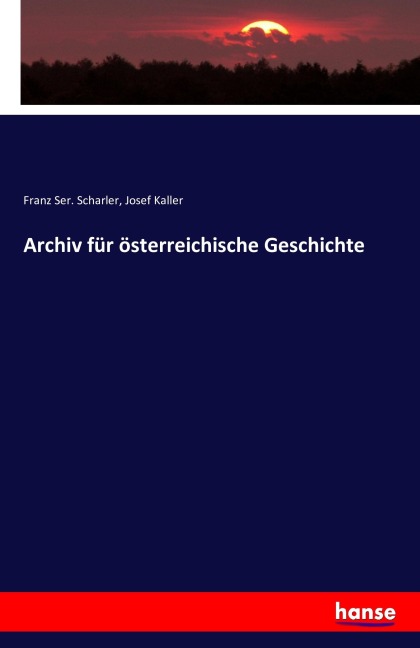 Archiv für österreichische Geschichte - Franz Ser. Scharler, Josef Kaller