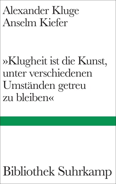 'Klugheit ist die Kunst, unter verschiedenen Umständen getreu zu bleiben' - Alexander Kluge, Anselm Kiefer