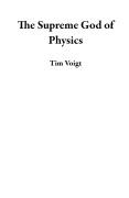 Cover-Bild zum Titel 'The Supreme God of Physics' von 'Tim Voigt'