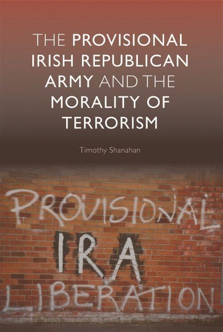 The Provisional Irish Republican Army and the Morality of Terrorism - Timothy Shanahan