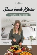 Cover-Bild zum Titel 'Sinas bunte Küche - vegan und zuckerfrei' von 'Sina Eisert'