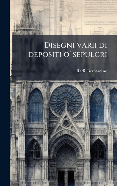 Disegni varii di depositi o' sepulcri - Bernardino Radi