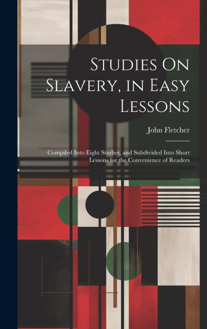 Studies On Slavery, in Easy Lessons - John Fletcher