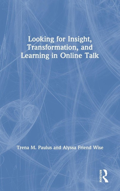 Looking for Insight, Transformation, and Learning in Online Talk - Trena M. Paulus, Alyssa Friend Wise