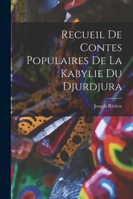 Recueil De Contes Populaires De La Kabylie Du Djurdjura - Joseph Rivière