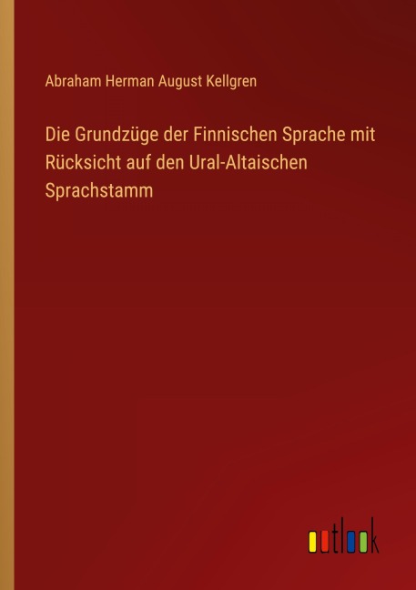 Die Grundzüge der Finnischen Sprache mit Rücksicht auf den Ural-Altaischen Sprachstamm - Abraham Herman August Kellgren