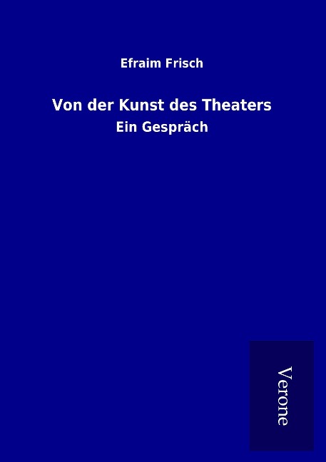 Von der Kunst des Theaters - Efraim Frisch