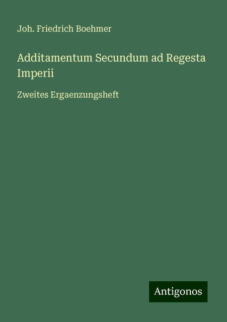 Additamentum Secundum ad Regesta Imperii - Joh. Friedrich Boehmer