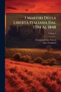Cover-Bild zum Titel 'I Martiri Della LibertÃ Italiana Dal 1794 Al 1848' von 'Eleutario Felice Foresti, Atto Vannucci'
