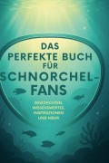 Cover-Bild zum Titel 'Das perfekte Buch für Schnorchel-Fans' von 'Mia Kaiser'