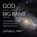 God and the Big Bang, (2nd Edition) Lib/E: Discovering Harmony Between Science and Spirituality - Daniel C. Matt