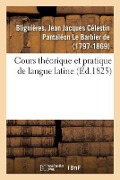 Cover-Bild zum Titel 'Cours Théorique Et Pratique de Langue Latine' von 'Jean Jacques Célestin Pantaléon Le Barbier de Blignières'