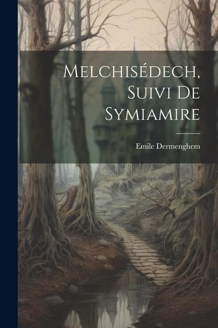 Melchisédech, suivi de Symiamire - Emile Dermenghem