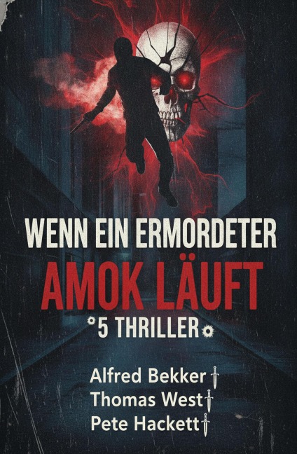 Wenn ein Ermordeter Amok läuft: 5 Thriller - Alfred Bekker, Thomas West, Pete Hackett