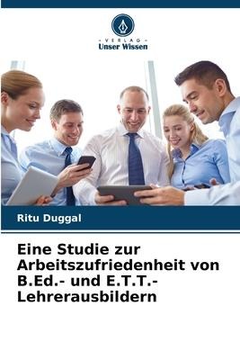 Eine Studie zur Arbeitszufriedenheit von B.Ed.- und E.T.T.-Lehrerausbildern - Ritu Duggal