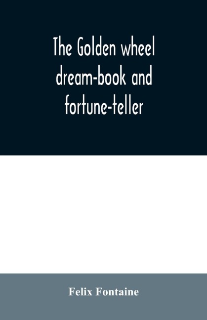 The golden wheel dream-book and fortune-teller - Felix Fontaine