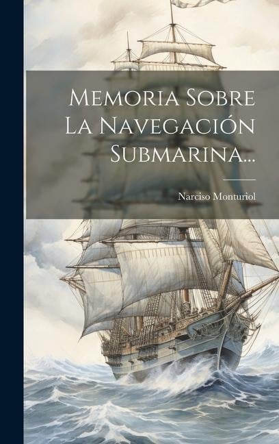 Memoria Sobre La Navegación Submarina... - Narciso Monturiol