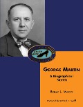 George Martin: A Biographical Sketch - Robert L. Martin