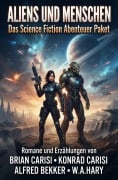 Cover-Bild zum Titel 'Aliens und Menschen - Das 1256 Seiten Science Fiction Abenteuer Paket' von 'Alfred Bekker, W. A. Hary, Brian Carisi, Konrad Carisi'