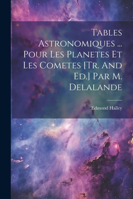 Tables Astronomiques ... Pour Les Planetes Et Les Cometes [tr. And Ed.] Par M. Delalande - Edmond Halley