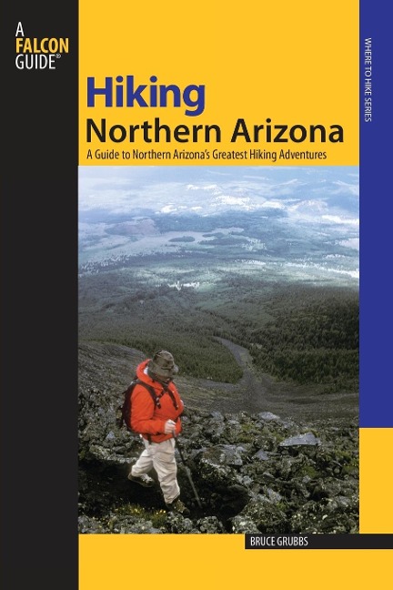 Hiking Northern Arizona: A Guide To Northern Arizona's Greatest Hiking Adventures, Third Edition - Bruce Grubbs