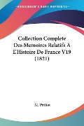 Collection Complete Des Memoires Relatifs A L'Histoire De France V19 (1821) - M. Petitot