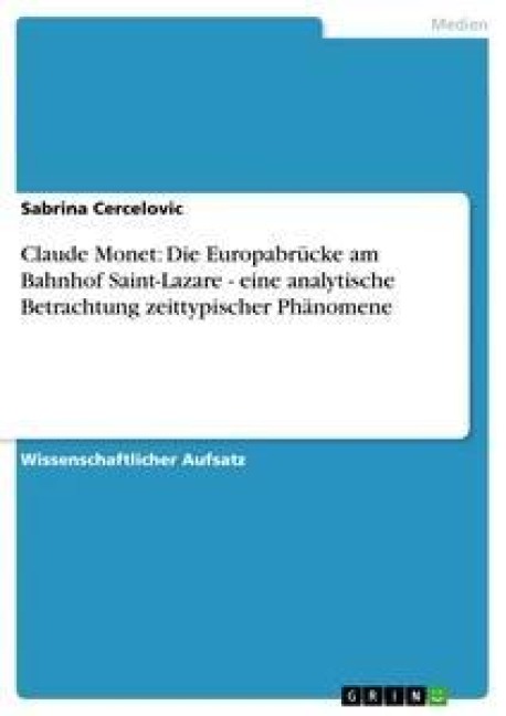 Claude Monet: Die Europabrücke am Bahnhof Saint-Lazare - eine analytische Betrachtung zeittypischer Phänomene - Sabrina Cercelovic