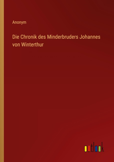 Die Chronik des Minderbruders Johannes von Winterthur - Anonym
