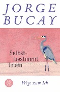 Selbstbestimmt leben - Jorge Bucay