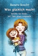 Was glücklich macht - Gefühle für Kinder, mit Tipps gegen Langeweile - Renate Brecht