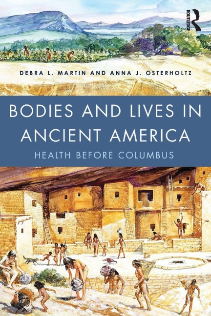 Bodies and Lives in Ancient America - Debra Martin, Anna Osterholtz