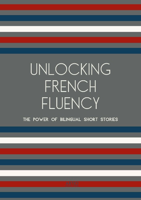 Unlocking French Fluency: The Power of Bilingual Short Stories - Artici Bilingual Books
