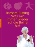 Was mir immer wieder auf die Beine hilft - Barbara Rütting