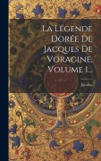 Cover-Bild zum Titel 'La Légende Dorée De Jacques De Voragine, Volume 1...' von 'Jacobus (De Voragine)'
