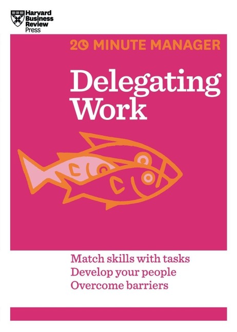 Delegating Work (HBR 20-Minute Manager Series) - Harvard Business Review