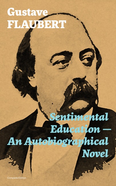 Sentimental Education - An Autobiographical Novel (Complete Edition) - Gustave Flaubert