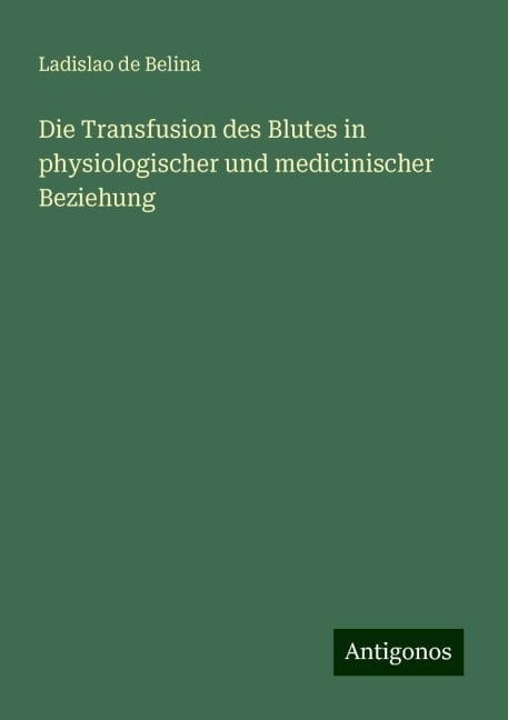 Die Transfusion des Blutes in physiologischer und medicinischer Beziehung - Ladislao de Belina