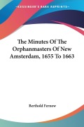 The Minutes Of The Orphanmasters Of New Amsterdam, 1655 To 1663 - Berthold Fernow