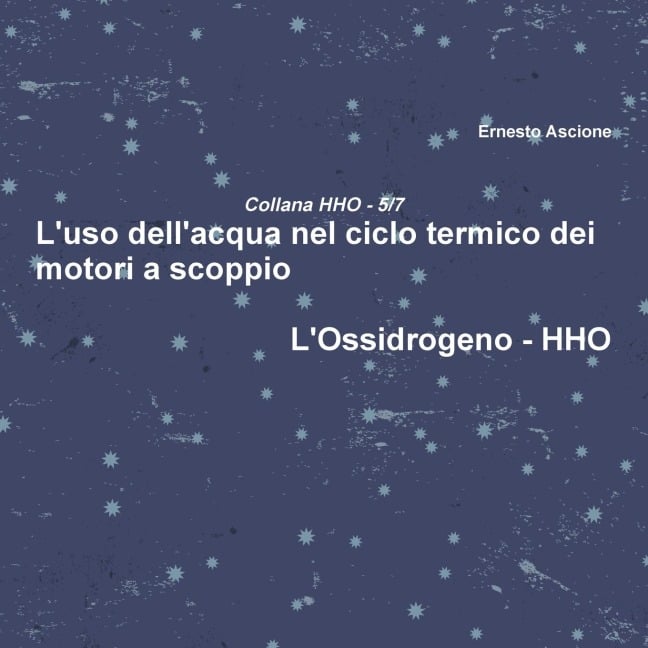 L'uso dell'acqua nel ciclo termico dei motori a scoppio - HHO 5/7 - Ernesto Ascione