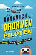 Das Handbuch für Drohnen-Piloten. Basics, Praxis, Technik, Regeln - Adam Juniper
