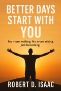 Cover-Bild zum Titel 'Better Days Start With You; No more waiting, No more asking, Just becoming' von 'Robert D. Isaac'