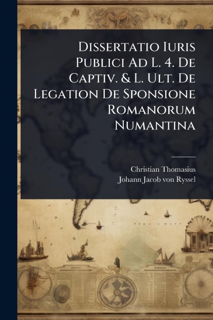 Dissertatio Iuris Publici Ad L. 4. De Captiv. & L. Ult. De Legation De Sponsione Romanorum Numantina - Christian Thomasius