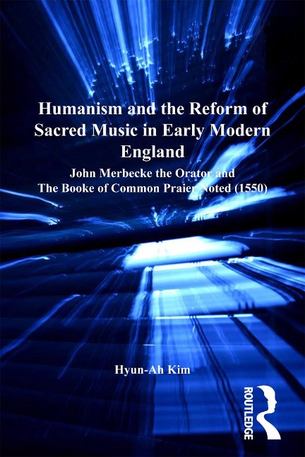 Humanism and the Reform of Sacred Music in Early Modern England - Hyun-Ah Kim
