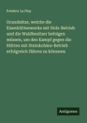 Cover-Bild zum Titel 'Grundsätze, welche die Eisenhüttenwerke mit Holz-Betrieb und die Waldbesitzer befolgen müssen, um den Kampf gegen die Hütten mit Steinkohlen-Betrieb erfolgreich führen zu könnnen' von 'Frédéric Le Play'