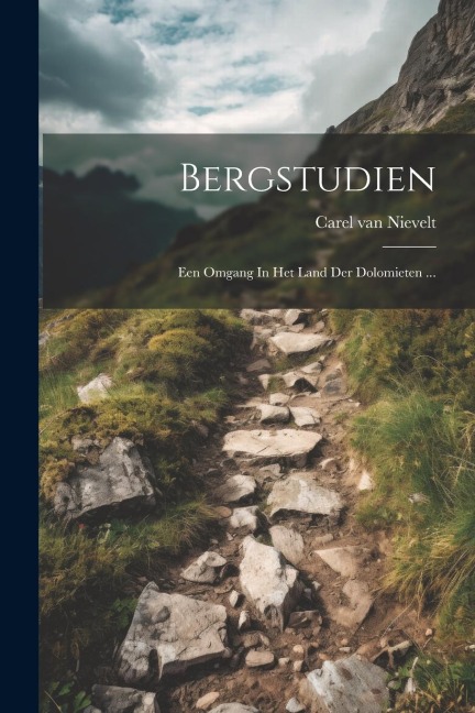 Bergstudien: Een Omgang In Het Land Der Dolomieten ... - Carel Van Nievelt