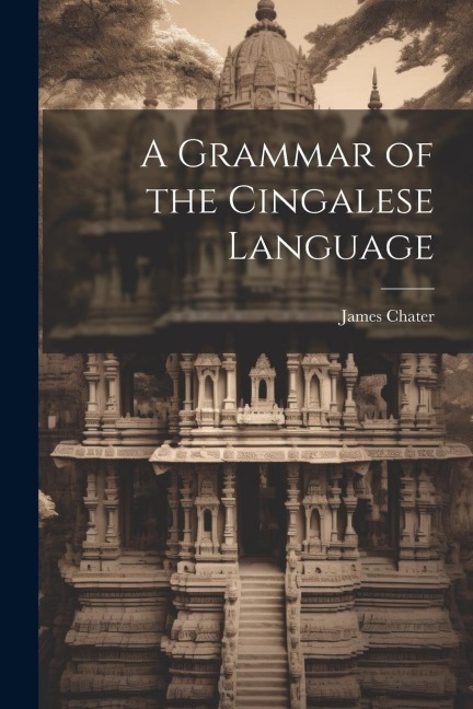 A Grammar of the Cingalese Language - James Chater