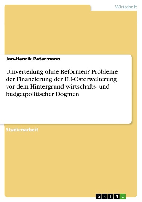 Umverteilung ohne Reformen? Probleme der Finanzierung der EU-Osterweiterung vor dem Hintergrund wirtschafts- und budgetpolitischer Dogmen - Jan-Henrik Petermann